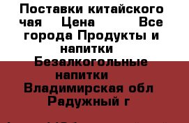 Поставки китайского чая  › Цена ­ 288 - Все города Продукты и напитки » Безалкогольные напитки   . Владимирская обл.,Радужный г.